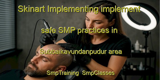 Skinart Implementing implement safe SMP practices in Subbaikavundanpudur area | SmpTraining | SmpClasses | SkinartTraining-India