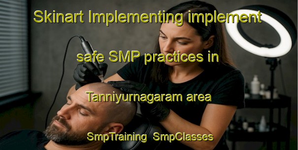 Skinart Implementing implement safe SMP practices in Tanniyurnagaram area | SmpTraining | SmpClasses | SkinartTraining-India
