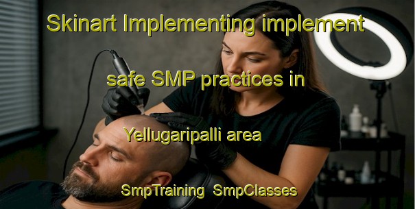 Skinart Implementing implement safe SMP practices in Yellugaripalli area | SmpTraining | SmpClasses | SkinartTraining-India