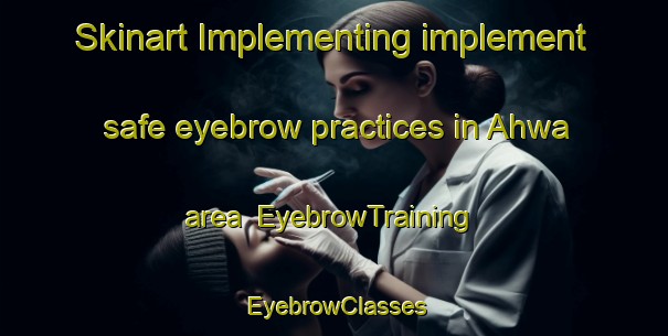 Skinart Implementing implement safe eyebrow practices in Ahwa area | EyebrowTraining | EyebrowClasses | SkinartTraining-India