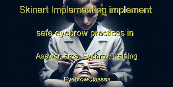 Skinart Implementing implement safe eyebrow practices in Asawan area | EyebrowTraining | EyebrowClasses | SkinartTraining-India