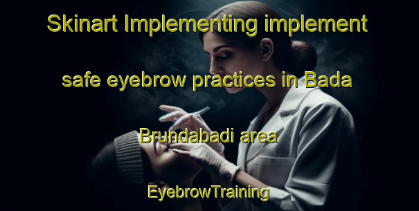 Skinart Implementing implement safe eyebrow practices in Bada Brundabadi area | EyebrowTraining | EyebrowClasses | SkinartTraining-India