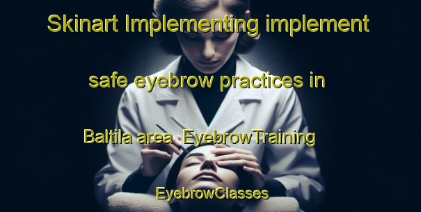 Skinart Implementing implement safe eyebrow practices in Baltila area | EyebrowTraining | EyebrowClasses | SkinartTraining-India