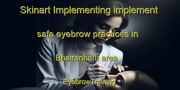 Skinart Implementing implement safe eyebrow practices in Bhairanhatti area | EyebrowTraining | EyebrowClasses | SkinartTraining-India