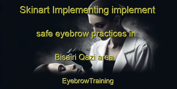 Skinart Implementing implement safe eyebrow practices in Bisairi Qazi area | EyebrowTraining | EyebrowClasses | SkinartTraining-India