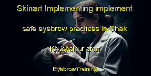 Skinart Implementing implement safe eyebrow practices in Chak Khushalpur area | EyebrowTraining | EyebrowClasses | SkinartTraining-India