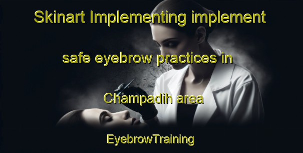 Skinart Implementing implement safe eyebrow practices in Champadih area | EyebrowTraining | EyebrowClasses | SkinartTraining-India