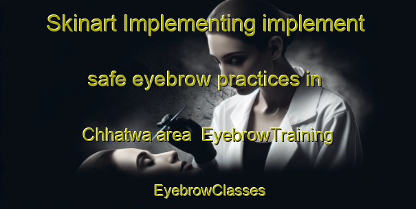 Skinart Implementing implement safe eyebrow practices in Chhatwa area | EyebrowTraining | EyebrowClasses | SkinartTraining-India