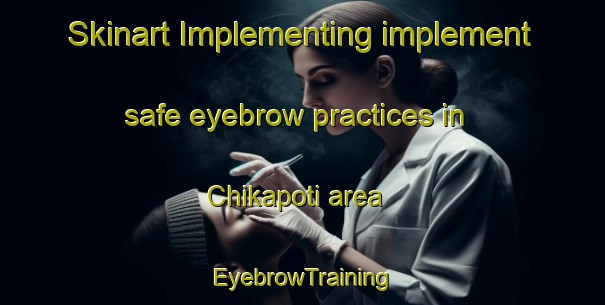 Skinart Implementing implement safe eyebrow practices in Chikapoti area | EyebrowTraining | EyebrowClasses | SkinartTraining-India