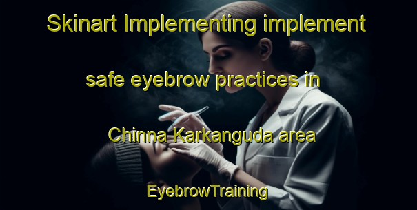 Skinart Implementing implement safe eyebrow practices in Chinna Karkanguda area | EyebrowTraining | EyebrowClasses | SkinartTraining-India