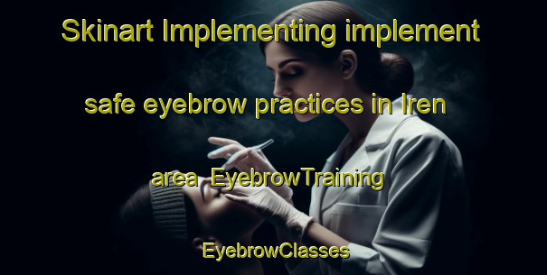 Skinart Implementing implement safe eyebrow practices in Iren area | EyebrowTraining | EyebrowClasses | SkinartTraining-India