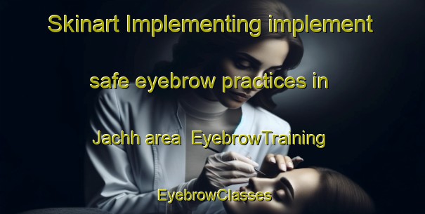 Skinart Implementing implement safe eyebrow practices in Jachh area | EyebrowTraining | EyebrowClasses | SkinartTraining-India
