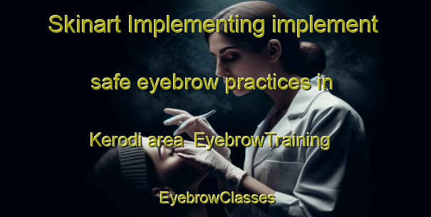 Skinart Implementing implement safe eyebrow practices in Kerodi area | EyebrowTraining | EyebrowClasses | SkinartTraining-India