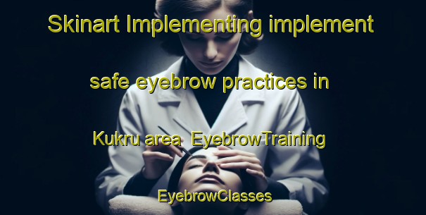 Skinart Implementing implement safe eyebrow practices in Kukru area | EyebrowTraining | EyebrowClasses | SkinartTraining-India
