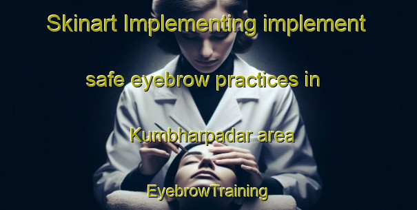 Skinart Implementing implement safe eyebrow practices in Kumbharpadar area | EyebrowTraining | EyebrowClasses | SkinartTraining-India