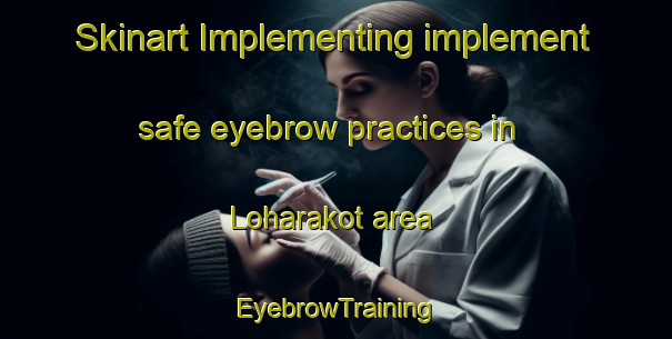 Skinart Implementing implement safe eyebrow practices in Loharakot area | EyebrowTraining | EyebrowClasses | SkinartTraining-India