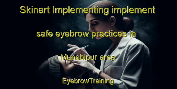 Skinart Implementing implement safe eyebrow practices in Munshipur area | EyebrowTraining | EyebrowClasses | SkinartTraining-India