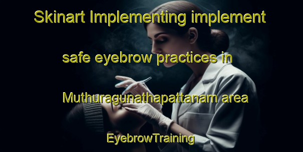 Skinart Implementing implement safe eyebrow practices in Muthuragunathapattanam area | EyebrowTraining | EyebrowClasses | SkinartTraining-India
