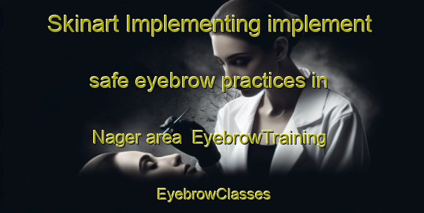 Skinart Implementing implement safe eyebrow practices in Nager area | EyebrowTraining | EyebrowClasses | SkinartTraining-India