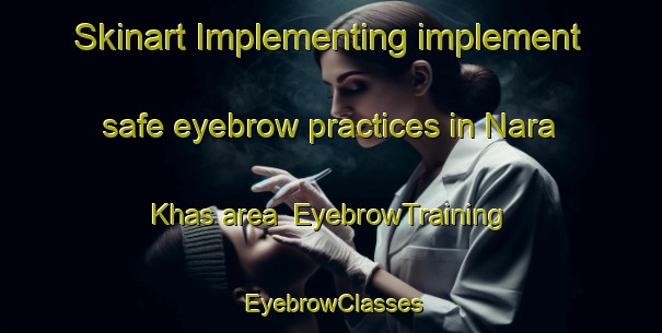 Skinart Implementing implement safe eyebrow practices in Nara Khas area | EyebrowTraining | EyebrowClasses | SkinartTraining-India
