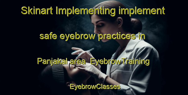 Skinart Implementing implement safe eyebrow practices in Panjakal area | EyebrowTraining | EyebrowClasses | SkinartTraining-India