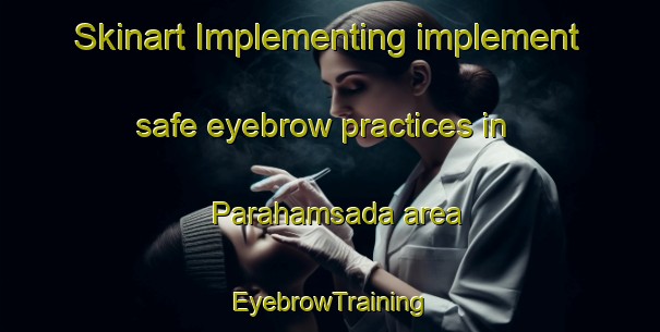 Skinart Implementing implement safe eyebrow practices in Parahamsada area | EyebrowTraining | EyebrowClasses | SkinartTraining-India