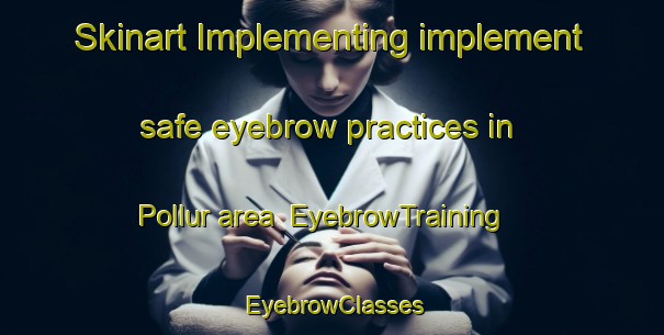 Skinart Implementing implement safe eyebrow practices in Pollur area | EyebrowTraining | EyebrowClasses | SkinartTraining-India