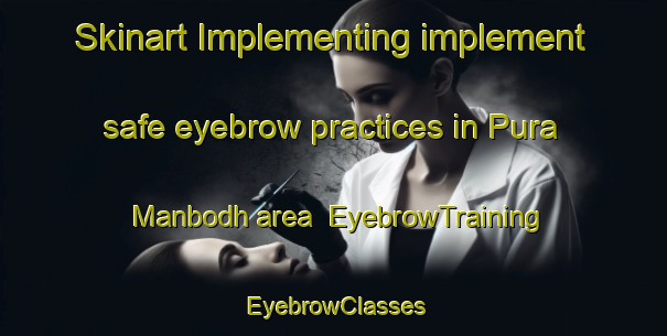 Skinart Implementing implement safe eyebrow practices in Pura Manbodh area | EyebrowTraining | EyebrowClasses | SkinartTraining-India