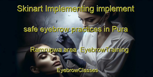 Skinart Implementing implement safe eyebrow practices in Pura Ramrupwa area | EyebrowTraining | EyebrowClasses | SkinartTraining-India