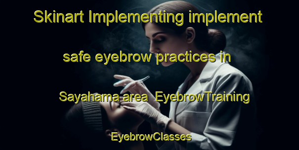 Skinart Implementing implement safe eyebrow practices in Sayahama area | EyebrowTraining | EyebrowClasses | SkinartTraining-India