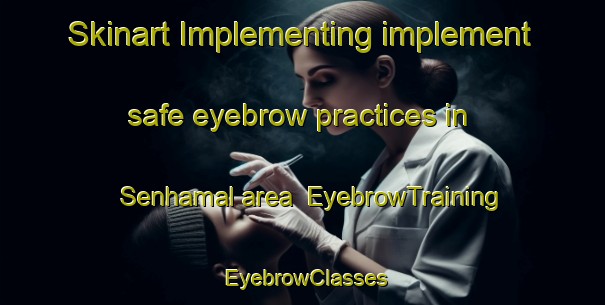 Skinart Implementing implement safe eyebrow practices in Senhamal area | EyebrowTraining | EyebrowClasses | SkinartTraining-India
