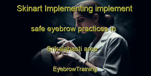 Skinart Implementing implement safe eyebrow practices in Srikalahasti area | EyebrowTraining | EyebrowClasses | SkinartTraining-India