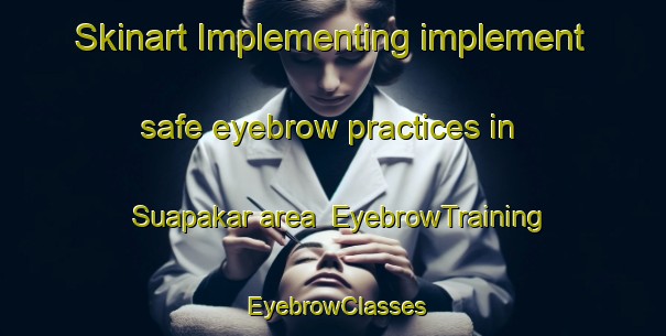 Skinart Implementing implement safe eyebrow practices in Suapakar area | EyebrowTraining | EyebrowClasses | SkinartTraining-India