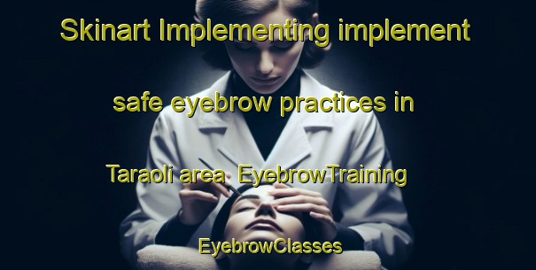 Skinart Implementing implement safe eyebrow practices in Taraoli area | EyebrowTraining | EyebrowClasses | SkinartTraining-India