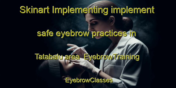 Skinart Implementing implement safe eyebrow practices in Tatabalu area | EyebrowTraining | EyebrowClasses | SkinartTraining-India
