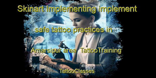 Skinart Implementing implement safe tattoo practices in Amarsipur area | TattooTraining | TattooClasses | SkinartTraining-India
