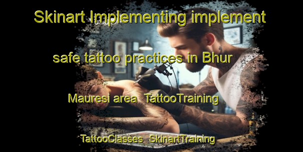 Skinart Implementing implement safe tattoo practices in Bhur Mauresi area | TattooTraining | TattooClasses | SkinartTraining-India