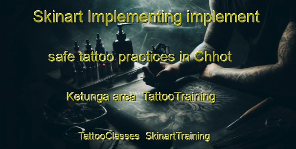 Skinart Implementing implement safe tattoo practices in Chhot Ketunga area | TattooTraining | TattooClasses | SkinartTraining-India