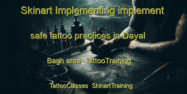 Skinart Implementing implement safe tattoo practices in Dayal Bagh area | TattooTraining | TattooClasses | SkinartTraining-India