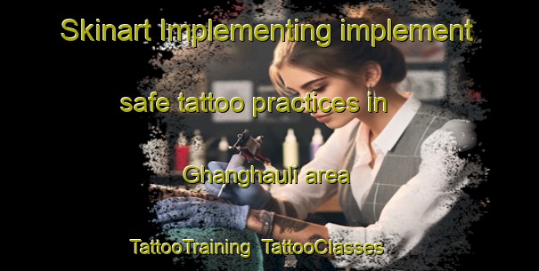 Skinart Implementing implement safe tattoo practices in Ghanghauli area | TattooTraining | TattooClasses | SkinartTraining-India