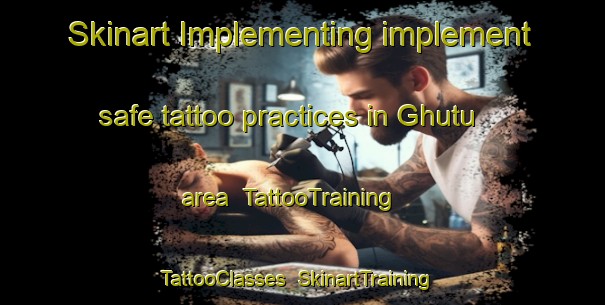 Skinart Implementing implement safe tattoo practices in Ghutu area | TattooTraining | TattooClasses | SkinartTraining-India