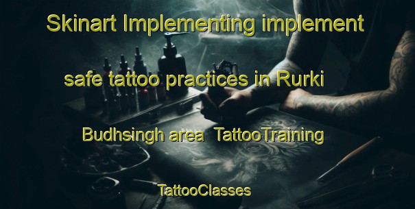 Skinart Implementing implement safe tattoo practices in Rurki Budhsingh area | TattooTraining | TattooClasses | SkinartTraining-India