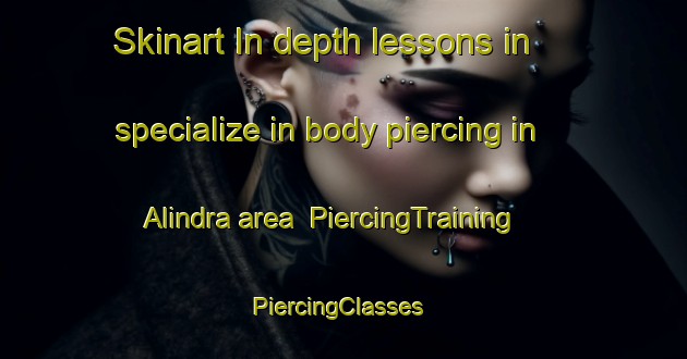 Skinart In-depth lessons in specialize in body piercing in Alindra area | PiercingTraining | PiercingClasses | SkinartTraining-India
