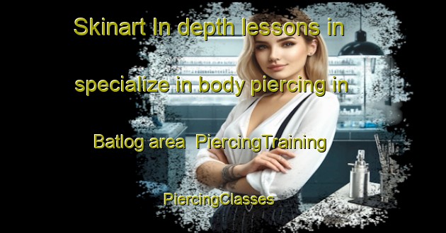 Skinart In-depth lessons in specialize in body piercing in Batlog area | PiercingTraining | PiercingClasses | SkinartTraining-India