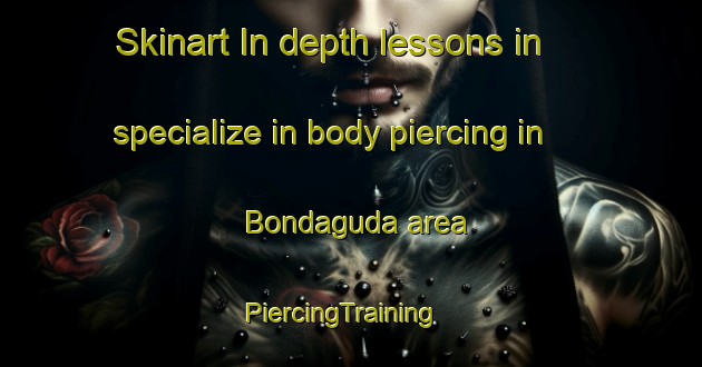 Skinart In-depth lessons in specialize in body piercing in Bondaguda area | PiercingTraining | PiercingClasses | SkinartTraining-India
