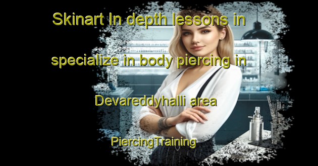 Skinart In-depth lessons in specialize in body piercing in Devareddyhalli area | PiercingTraining | PiercingClasses | SkinartTraining-India