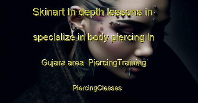 Skinart In-depth lessons in specialize in body piercing in Gujara area | PiercingTraining | PiercingClasses | SkinartTraining-India