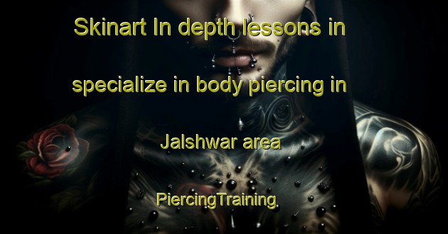 Skinart In-depth lessons in specialize in body piercing in Jalshwar area | PiercingTraining | PiercingClasses | SkinartTraining-India