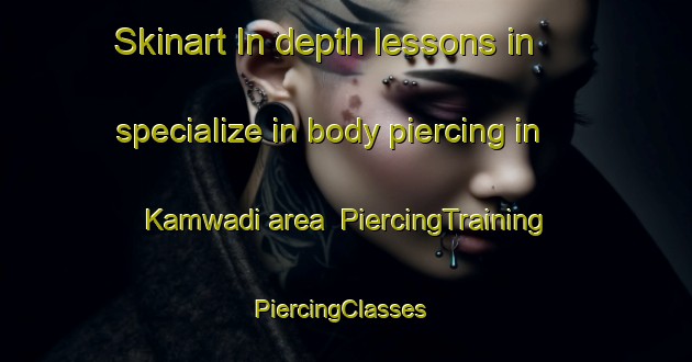 Skinart In-depth lessons in specialize in body piercing in Kamwadi area | PiercingTraining | PiercingClasses | SkinartTraining-India