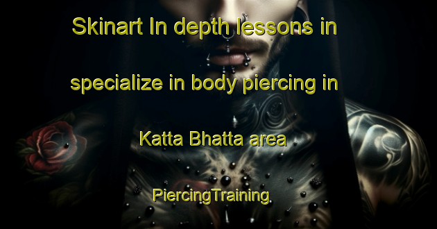 Skinart In-depth lessons in specialize in body piercing in Katta Bhatta area | PiercingTraining | PiercingClasses | SkinartTraining-India